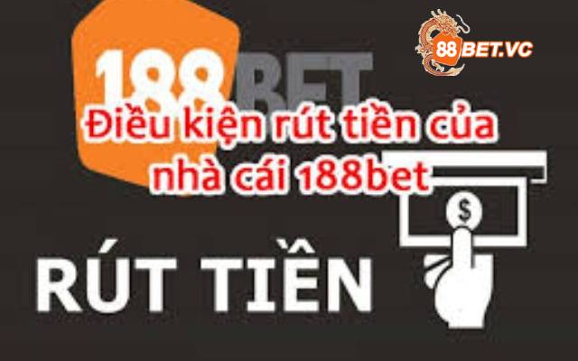 Rút tiền 188BET cần điều kiện gì?