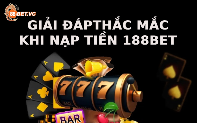 FAQ - Các câu hỏi về nạp tiền 188Bet