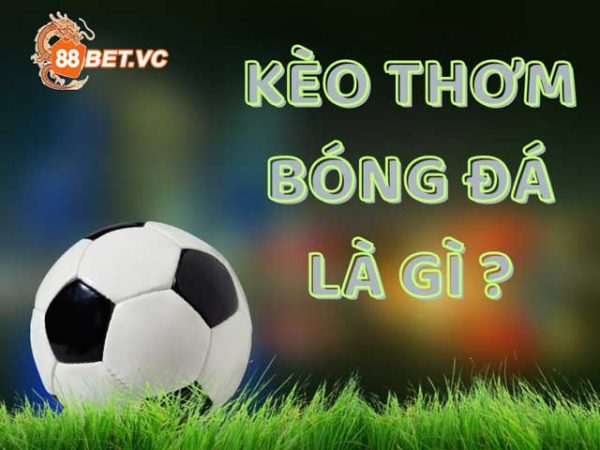 Kèo thơm là gì? Hướng dẫn chi tiết để săn kèo hiệu quả